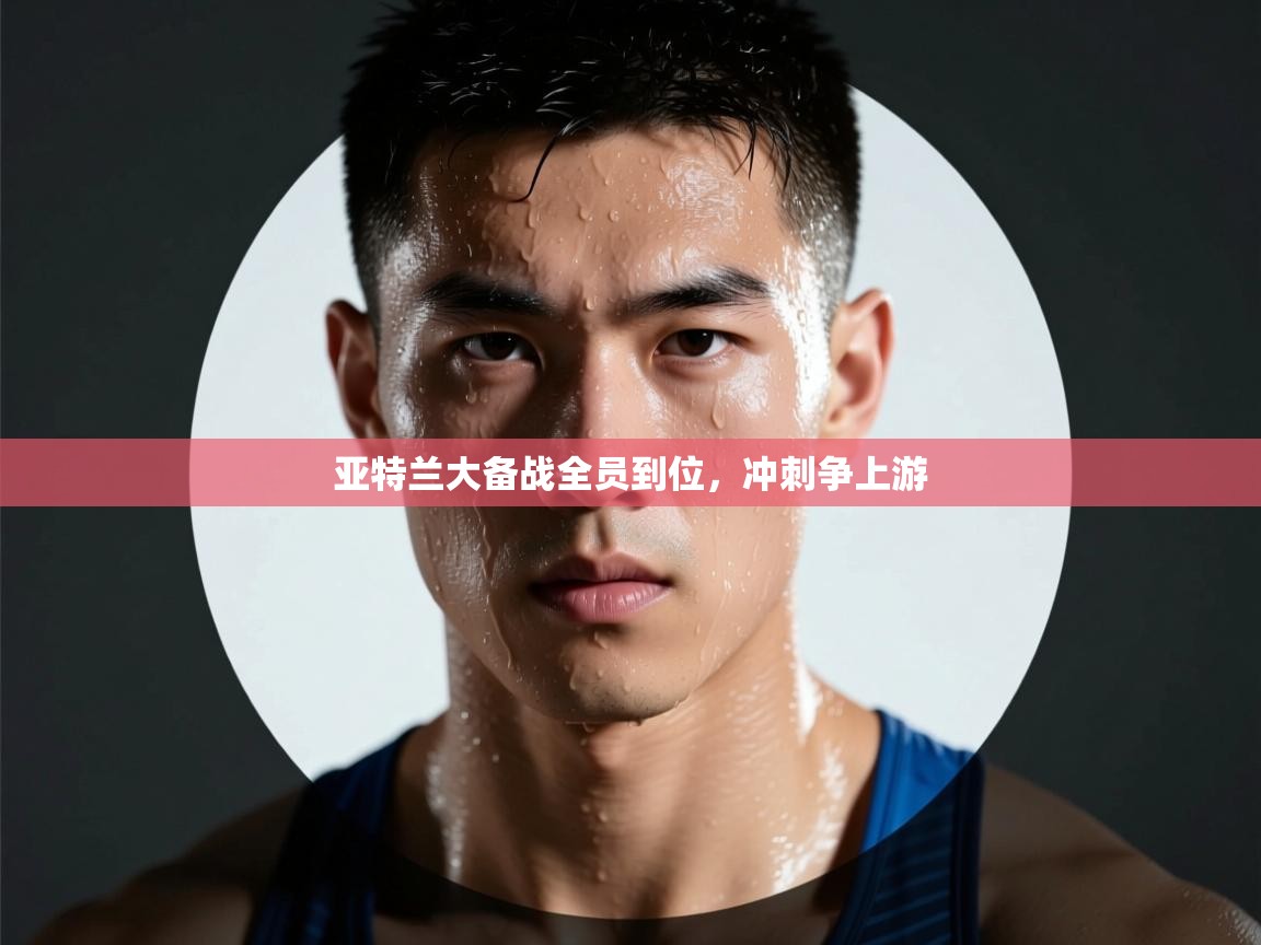 亚特兰大备战全员到位，冲刺争上游  第2张