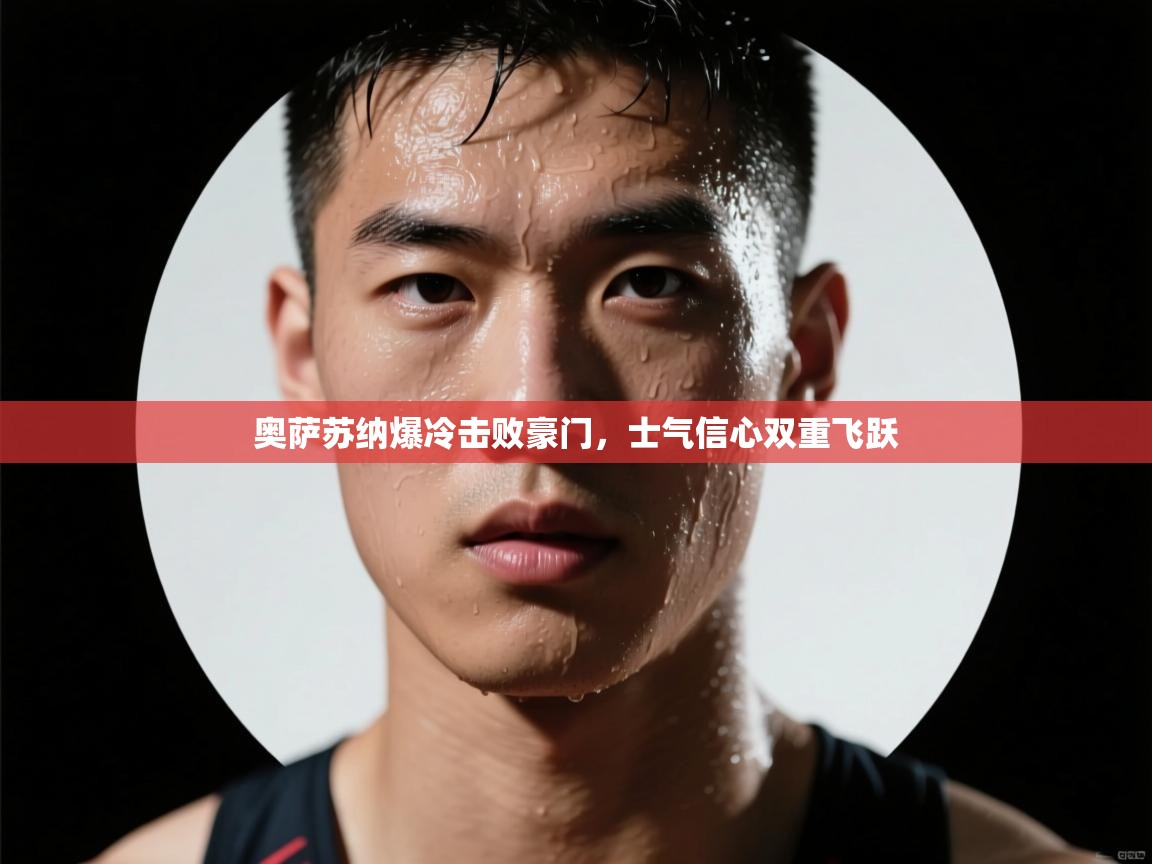 奥萨苏纳爆冷击败豪门，士气信心双重飞跃  第2张